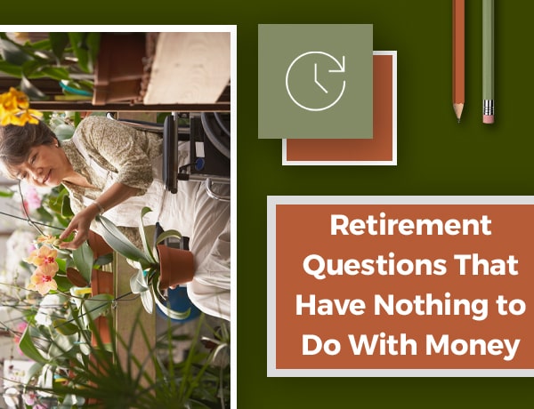 Retirement Questions That Have Nothing to Do With Money